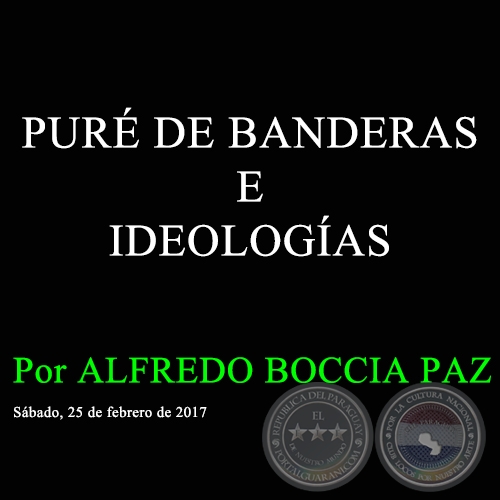 PURÉ DE BANDERAS E IDEOLOGÍAS - Por ALFREDO BOCCIA PAZ - Sábado, 25 de febrero de 2017